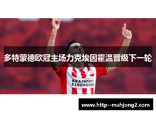 多特蒙德欧冠主场力克埃因霍温晋级下一轮 多特蒙德欧冠主场力克埃因霍温晋级下一轮