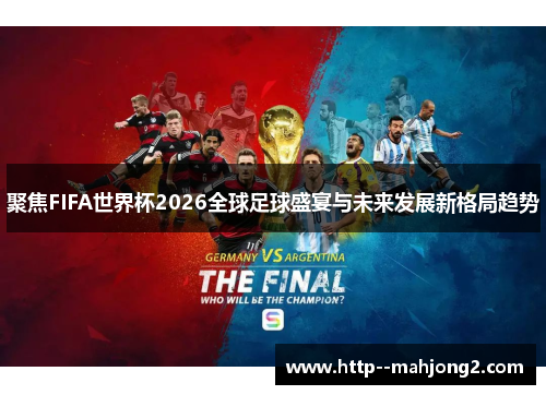 聚焦FIFA世界杯2026全球足球盛宴与未来发展新格局趋势 聚焦FIFA世界杯2026全球足球盛宴与未来发展新格局趋势