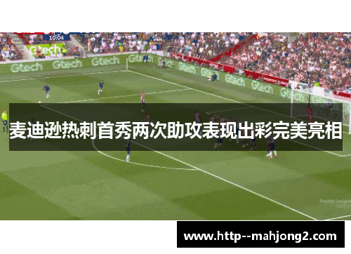 麦迪逊热刺首秀两次助攻表现出彩完美亮相 麦迪逊热刺首秀两次助攻表现出彩完美亮相