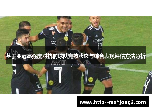 基于亚冠高强度对抗的球队竞技状态与综合表现评估方法分析 基于亚冠高强度对抗的球队竞技状态与综合表现评估方法分析
