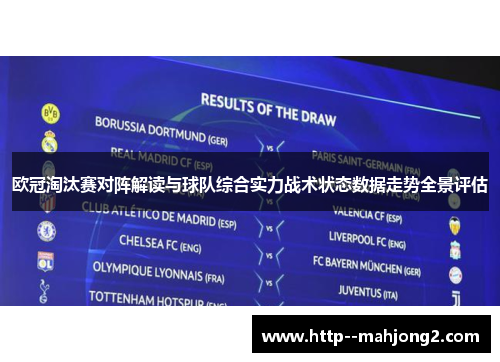 欧冠淘汰赛对阵解读与球队综合实力战术状态数据走势全景评估 欧冠淘汰赛对阵解读与球队综合实力战术状态数据走势全景评估